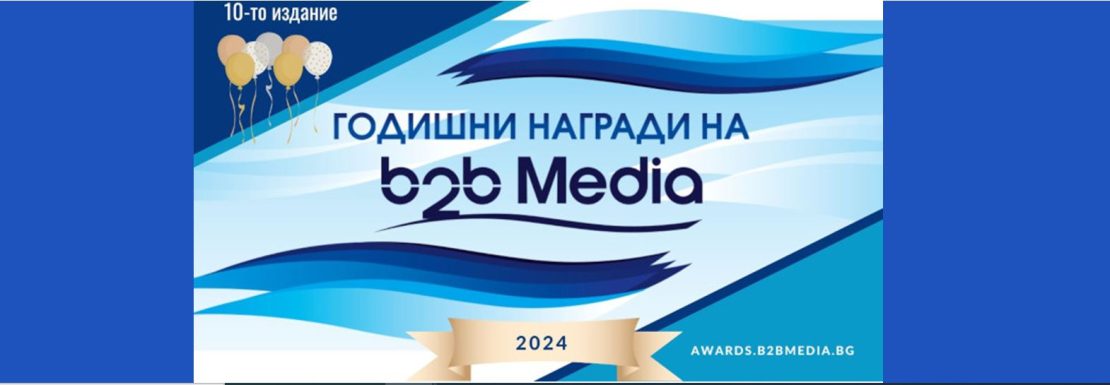 Годишните награди на b2b Media 2024 отново предизвикват иновативните и успешни бизнеси, предприемачи и лидери